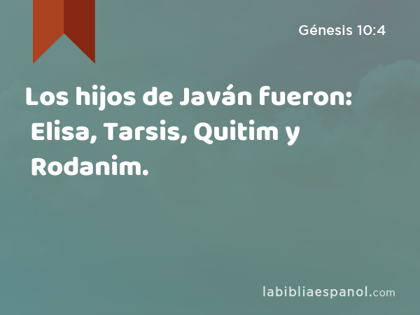 Los hijos de Javán fueron: Elisa, Tarsis, Quitim y Rodanim. - Génesis 10:4