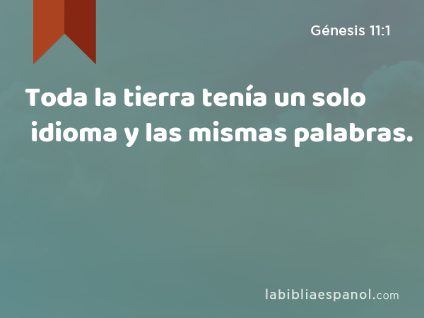 Toda la tierra tenía un solo idioma y las mismas palabras. - Génesis 11:1