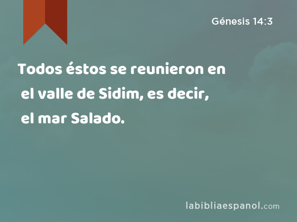 Todos éstos se reunieron en el valle de Sidim, es decir, el mar Salado. - Génesis 14:3