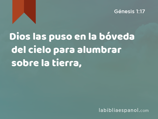 Dios las puso en la bóveda del cielo para alumbrar sobre la tierra, - Génesis 1:17