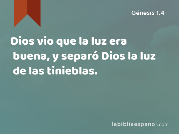 Dios vio que la luz era buena, y separó Dios la luz de las tinieblas. - Génesis 1:4