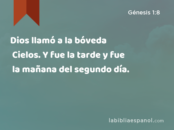 Dios llamó a la bóveda Cielos. Y fue la tarde y fue la mañana del segundo día. - Génesis 1:8