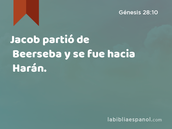 Jacob partió de Beerseba y se fue hacia Harán. - Génesis 28:10