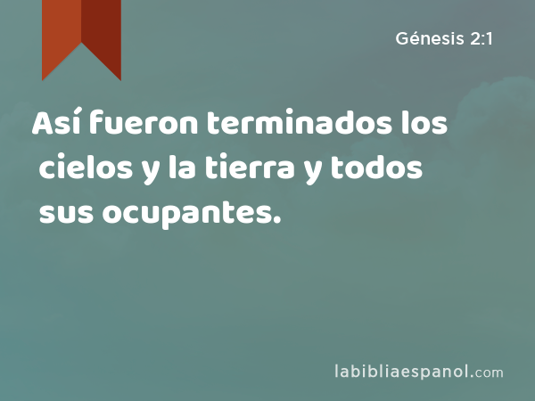 Así fueron terminados los cielos y la tierra y todos sus ocupantes. - Génesis 2:1