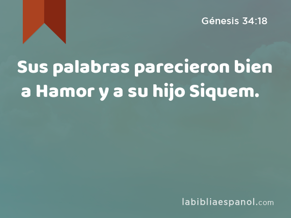 Sus palabras parecieron bien a Hamor y a su hijo Siquem. - Génesis 34:18