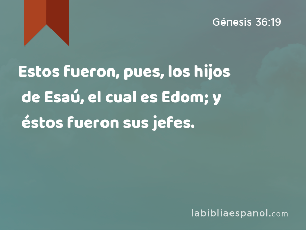 Estos fueron, pues, los hijos de Esaú, el cual es Edom; y éstos fueron sus jefes. - Génesis 36:19