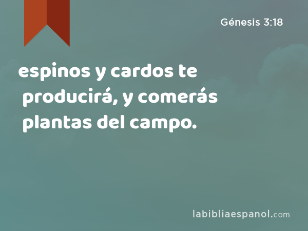 espinos y cardos te producirá, y comerás plantas del campo. - Génesis 3:18