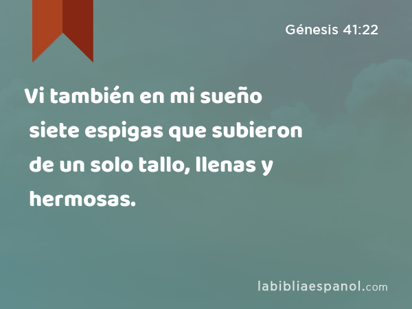 Vi también en mi sueño siete espigas que subieron de un solo tallo, llenas y hermosas. - Génesis 41:22