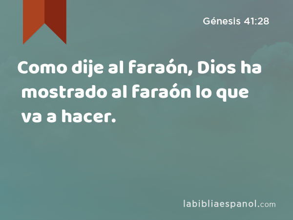 Como dije al faraón, Dios ha mostrado al faraón lo que va a hacer. - Génesis 41:28