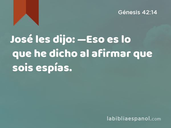 José les dijo: —Eso es lo que he dicho al afirmar que sois espías. - Génesis 42:14