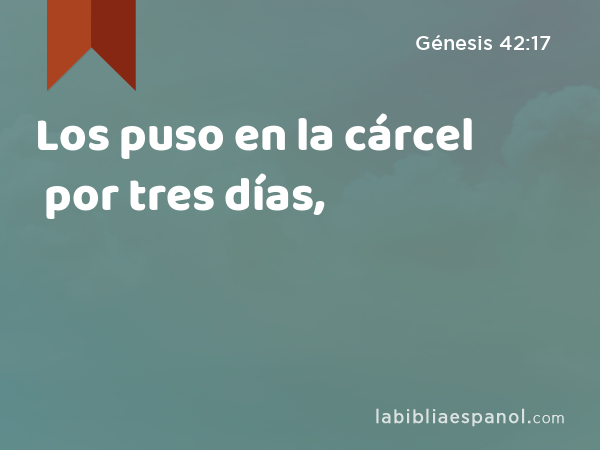 Los puso en la cárcel por tres días, - Génesis 42:17