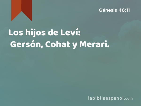 Los hijos de Leví: Gersón, Cohat y Merari. - Génesis 46:11