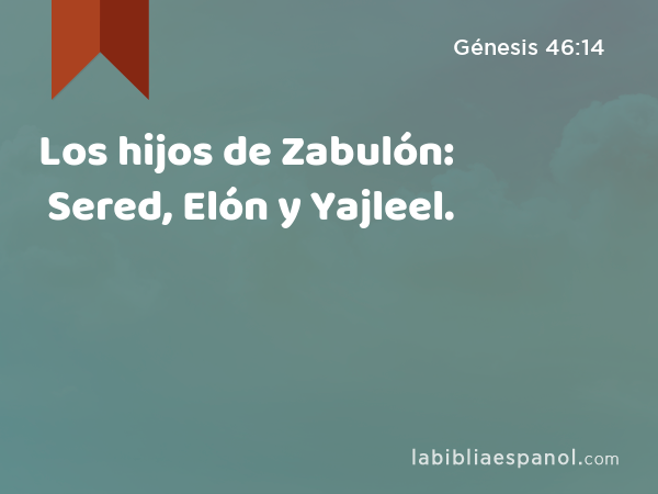 Los hijos de Zabulón: Sered, Elón y Yajleel. - Génesis 46:14