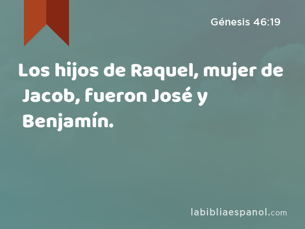 Los hijos de Raquel, mujer de Jacob, fueron José y Benjamín. - Génesis 46:19