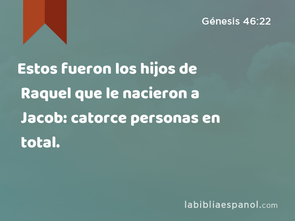 Estos fueron los hijos de Raquel que le nacieron a Jacob: catorce personas en total. - Génesis 46:22