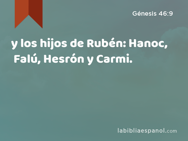 y los hijos de Rubén: Hanoc, Falú, Hesrón y Carmi. - Génesis 46:9