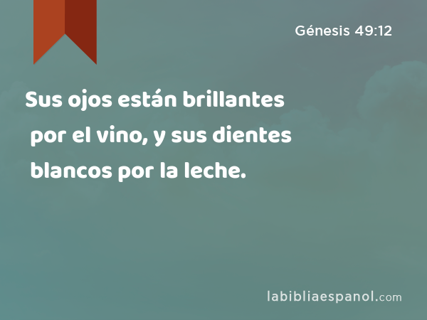 Sus ojos están brillantes por el vino, y sus dientes blancos por la leche. - Génesis 49:12