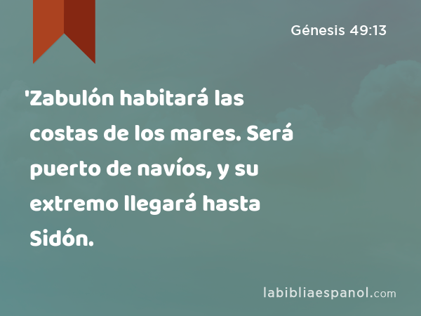 'Zabulón habitará las costas de los mares. Será puerto de navíos, y su extremo llegará hasta Sidón. - Génesis 49:13