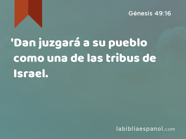 'Dan juzgará a su pueblo como una de las tribus de Israel. - Génesis 49:16