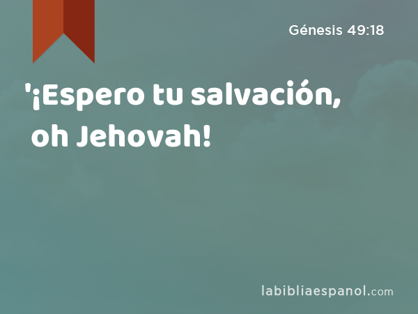 '¡Espero tu salvación, oh Jehovah! - Génesis 49:18