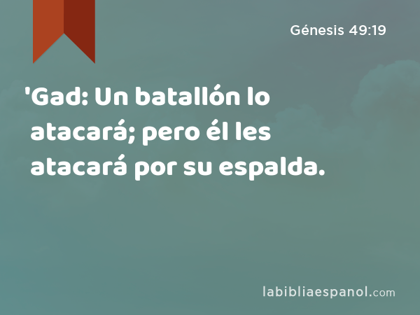 'Gad: Un batallón lo atacará; pero él les atacará por su espalda. - Génesis 49:19