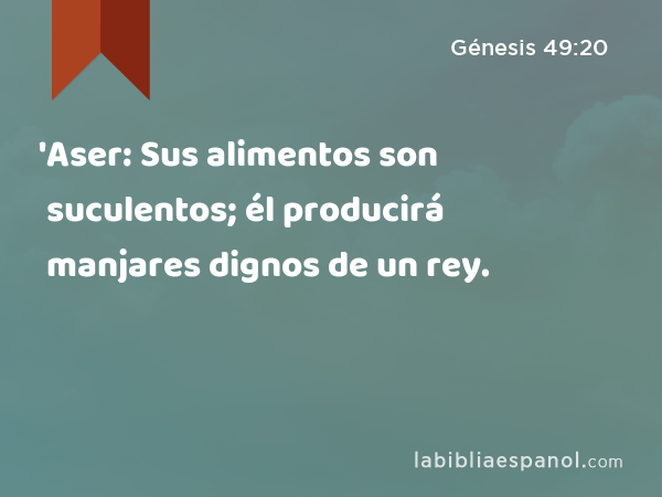 'Aser: Sus alimentos son suculentos; él producirá manjares dignos de un rey. - Génesis 49:20