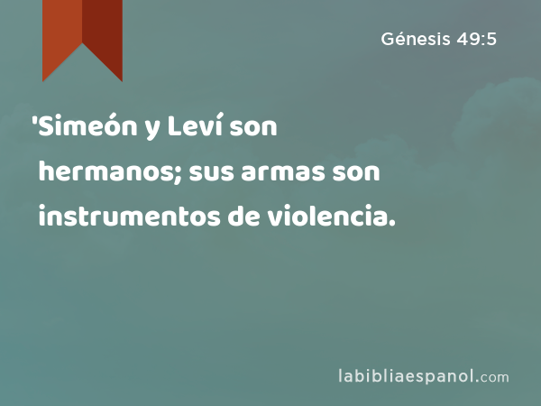 'Simeón y Leví son hermanos; sus armas son instrumentos de violencia. - Génesis 49:5