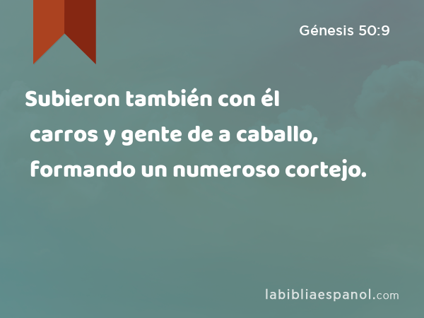 Subieron también con él carros y gente de a caballo, formando un numeroso cortejo. - Génesis 50:9