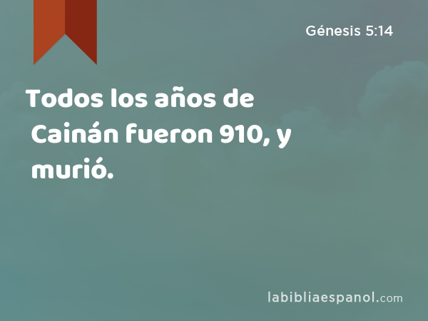 Todos los años de Cainán fueron 910, y murió. - Génesis 5:14