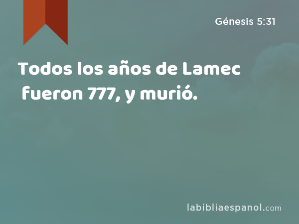 Todos los años de Lamec fueron 777, y murió. - Génesis 5:31