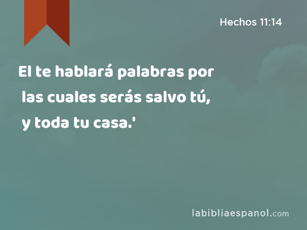 El te hablará palabras por las cuales serás salvo tú, y toda tu casa.' - Hechos 11:14