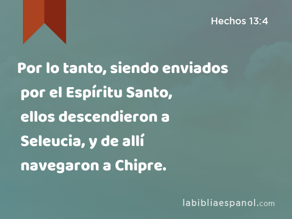 Por lo tanto, siendo enviados por el Espíritu Santo, ellos descendieron a Seleucia, y de allí navegaron a Chipre. - Hechos 13:4