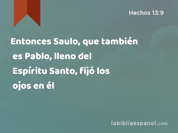 Entonces Saulo, que también es Pablo, lleno del Espíritu Santo, fijó los ojos en él - Hechos 13:9