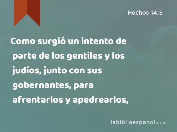 Como surgió un intento de parte de los gentiles y los judíos, junto con sus gobernantes, para afrentarlos y apedrearlos, - Hechos 14:5