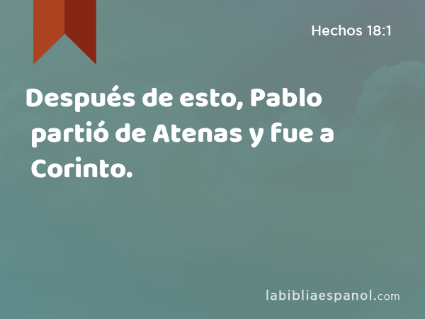 Después de esto, Pablo partió de Atenas y fue a Corinto. - Hechos 18:1