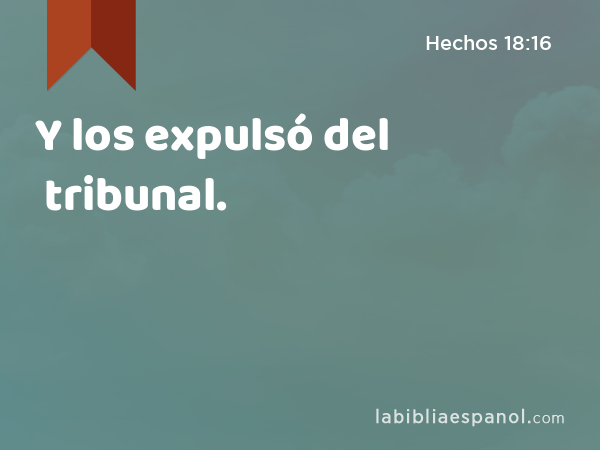 Y los expulsó del tribunal. - Hechos 18:16