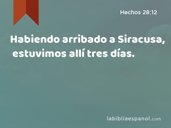 Habiendo arribado a Siracusa, estuvimos allí tres días. - Hechos 28:12