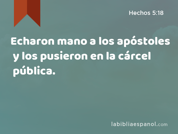 Echaron mano a los apóstoles y los pusieron en la cárcel pública. - Hechos 5:18