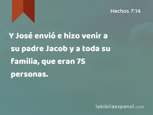 Y José envió e hizo venir a su padre Jacob y a toda su familia, que eran 75 personas. - Hechos 7:14