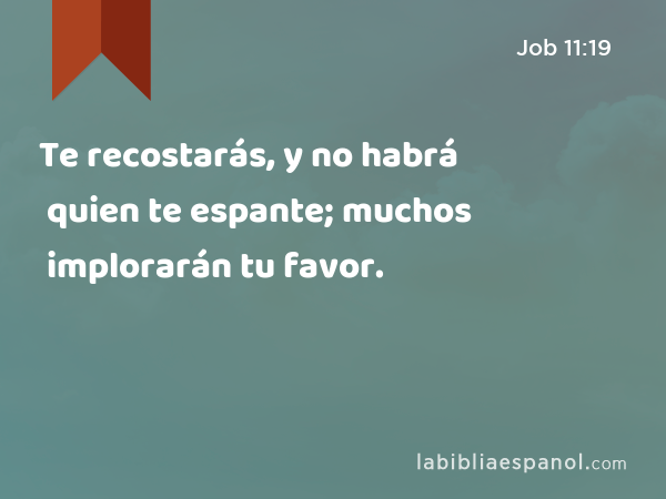 Te recostarás, y no habrá quien te espante; muchos implorarán tu favor. - Job 11:19