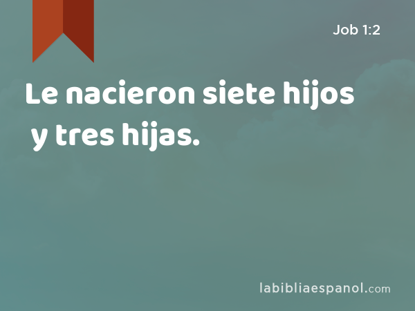 Le nacieron siete hijos y tres hijas. - Job 1:2