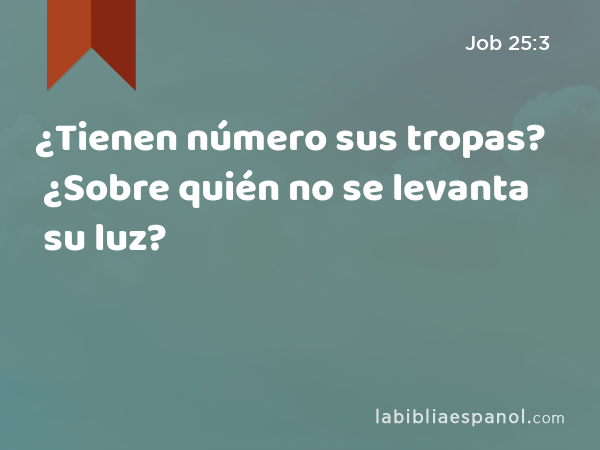 ¿Tienen número sus tropas? ¿Sobre quién no se levanta su luz? - Job 25:3