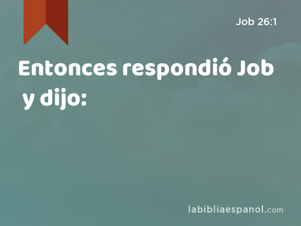 Entonces respondió Job y dijo: - Job 26:1