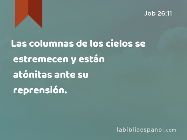 Las columnas de los cielos se estremecen y están atónitas ante su reprensión. - Job 26:11