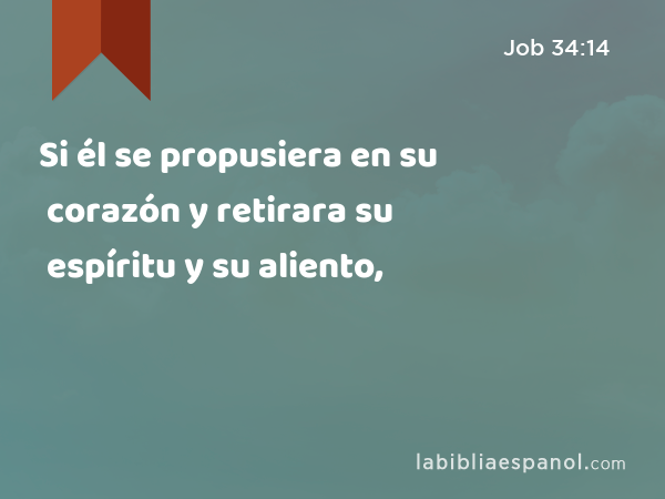 Si él se propusiera en su corazón y retirara su espíritu y su aliento, - Job 34:14