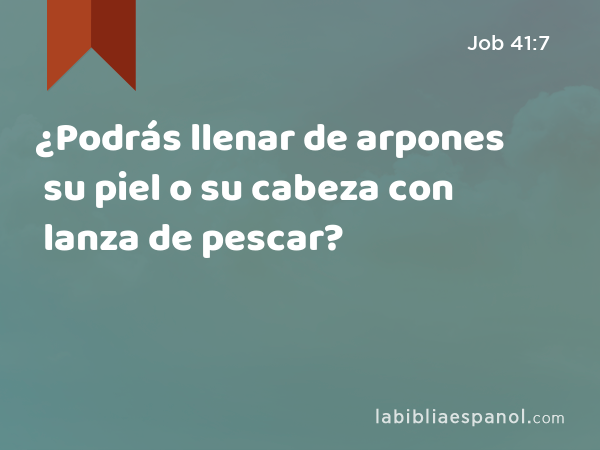 ¿Podrás llenar de arpones su piel o su cabeza con lanza de pescar? - Job 41:7