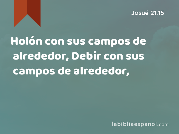 Holón con sus campos de alrededor, Debir con sus campos de alrededor, - Josué 21:15