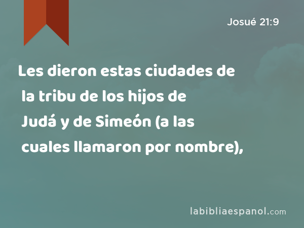 Les dieron estas ciudades de la tribu de los hijos de Judá y de la tribu de los hijos de Simeón (a las cuales llamaron por nombre), - Josué 21:9