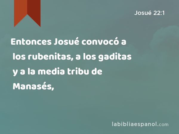 Entonces Josué convocó a los rubenitas, a los gaditas y a la media tribu de Manasés, - Josué 22:1