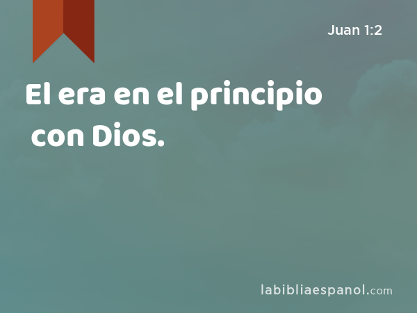 El era en el principio con Dios. - Juan 1:2